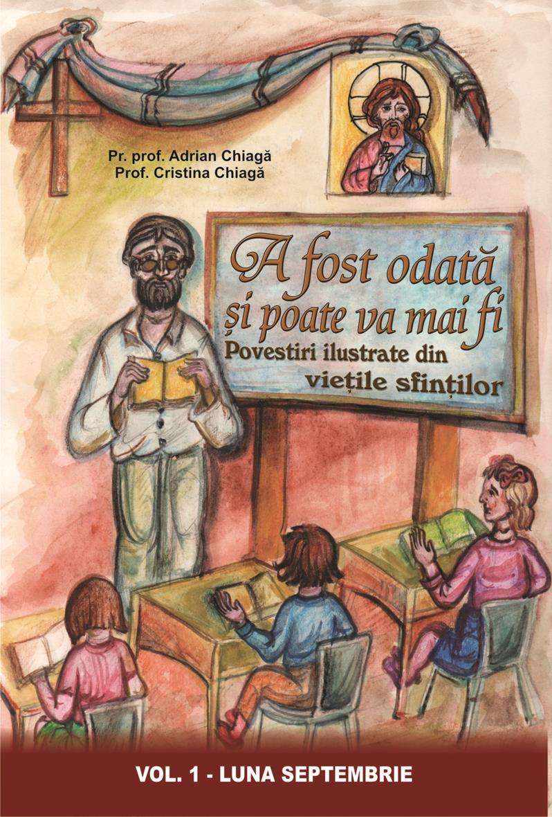 A fost odată și poate va mai fi : povestiri ilustrate din viețile sfinților-vol. 1 Luna Septembrie