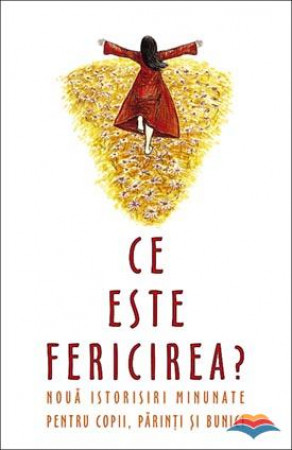 Ce este fericirea? Nouă istorii minunate pentru copii, părinți și bunici