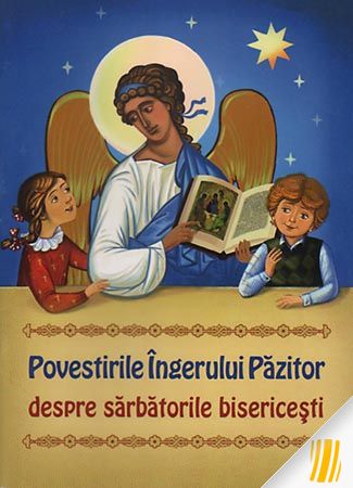 Povestirile Îngerului Păzitor - despre sărbătorile bisericești